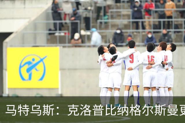 马特乌斯：克洛普比纳格尔斯曼更活跃，他倾尽所有让成功尽快回归